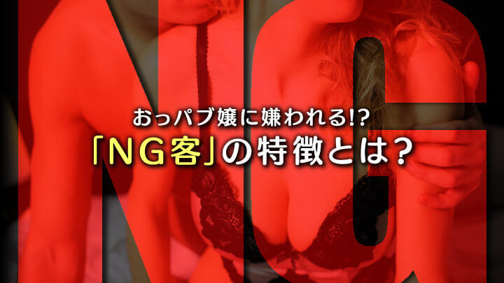 おっパブ嬢に嫌われる！？「NG客」の特徴とは？