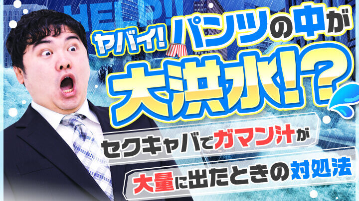 ヤバイ!!パンツの中が大洪水!?セクキャバでガマン汁が大量に出たときの対処法