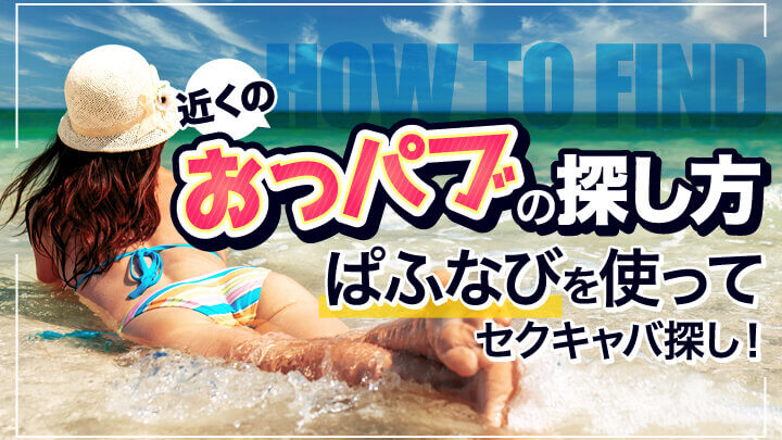 近くのおっパブの探し方【ぱふなびを使ってセクキャバ探し!】