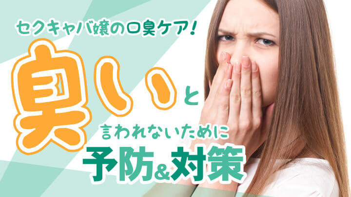 セクキャバ嬢の口臭ケア!「臭い」と言われないために予防&対策